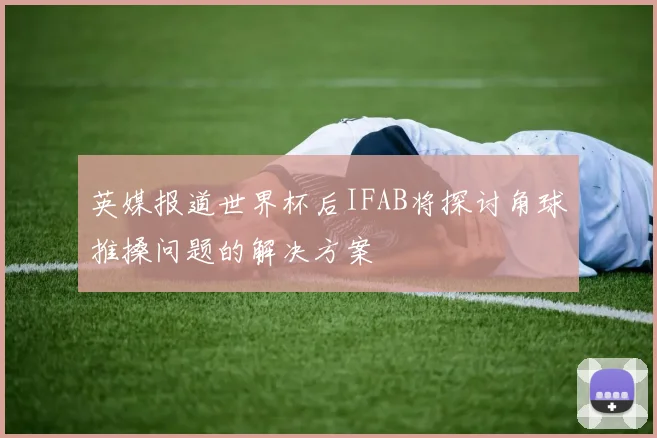 英媒报道世界杯后IFAB将探讨角球推搡问题的解决方案