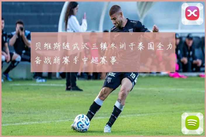 贝维斯随武汉三镇冬训于泰国全力备战新赛季中超赛事